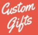 Custom Gifts