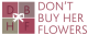 Don't Buy Her Flowers